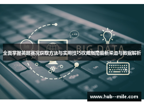 全面掌握英超赛况获取方法与实用技巧权威指南最新渠道与数据解析 全面掌握英超赛况获取方法与实用技巧权威指南最新渠道与数据解析