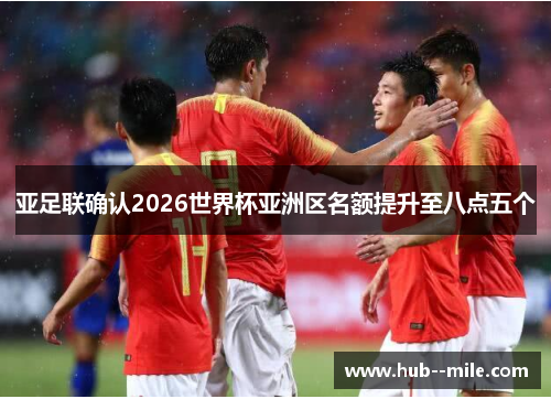 亚足联确认2026世界杯亚洲区名额提升至八点五个