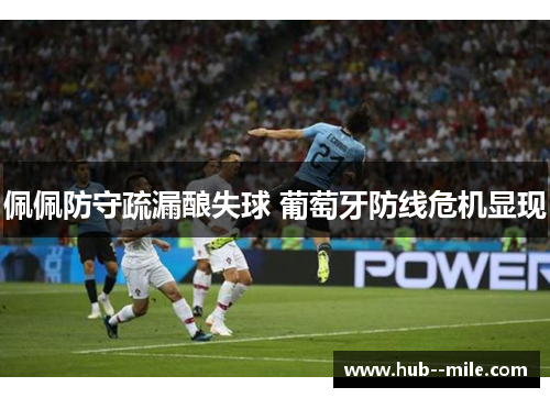 佩佩防守疏漏酿失球 葡萄牙防线危机显现