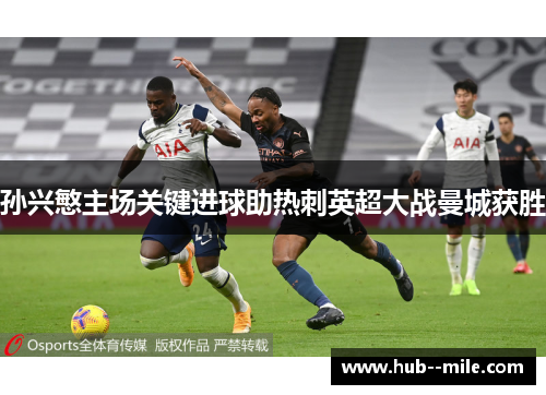 孙兴慜主场关键进球助热刺英超大战曼城获胜 孙兴慜主场关键进球助热刺英超大战曼城获胜