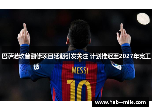 巴萨诺坎普翻修项目延期引发关注 计划推迟至2027年完工