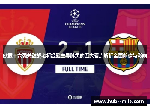 欧冠十六强关键战老将经验主导胜负的五大看点解析全面前瞻与影响 欧冠十六强关键战老将经验主导胜负的五大看点解析全面前瞻与影响