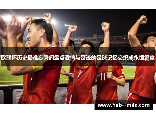 欧联杯历史最难忘瞬间盘点激情与奇迹的足球记忆交织成永恒篇章 欧联杯历史最难忘瞬间盘点激情与奇迹的足球记忆交织成永恒篇章