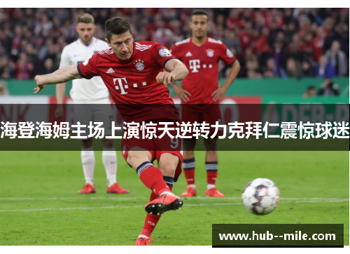 海登海姆主场上演惊天逆转力克拜仁震惊球迷