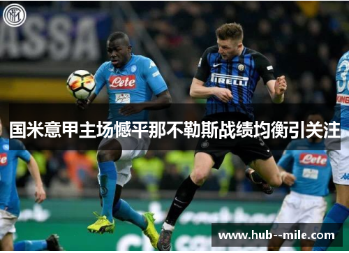 国米意甲主场憾平那不勒斯战绩均衡引关注