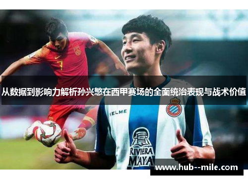 从数据到影响力解析孙兴慜在西甲赛场的全面统治表现与战术价值 从数据到影响力解析孙兴慜在西甲赛场的全面统治表现与战术价值