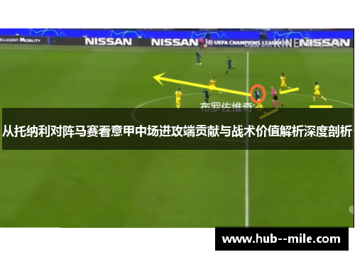 从托纳利对阵马赛看意甲中场进攻端贡献与战术价值解析深度剖析 从托纳利对阵马赛看意甲中场进攻端贡献与战术价值解析深度剖析