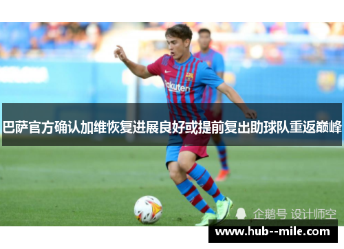 巴萨官方确认加维恢复进展良好或提前复出助球队重返巅峰