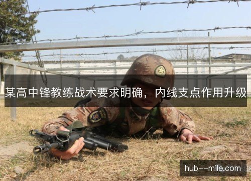 某高中锋教练战术要求明确，内线支点作用升级